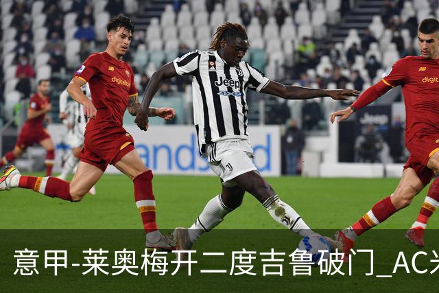 意甲-莱奥梅开二度吉鲁破门 AC米兰3-1维罗纳